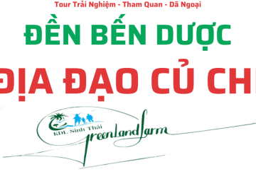 Tour Đền Bến Dược - Địa Đạo Củ Chi - KDL GREEN LAND FARM