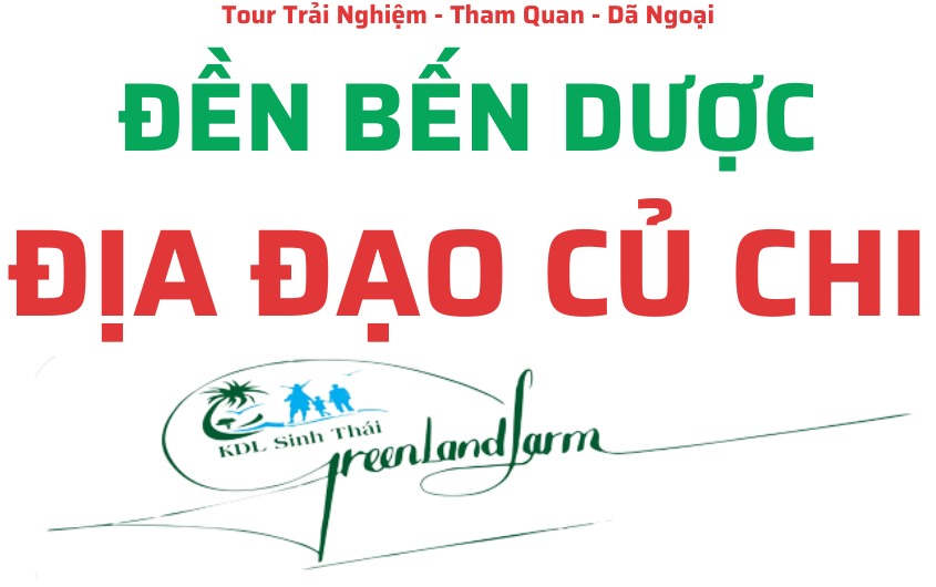 Tour Đền Bến Dược - Địa Đạo Củ Chi - KDL GREEN LAND FARM